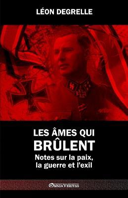 Les ames qui brulent: Notes sur la paix, la guerre et l'exil - Leon Degrelle - cover
