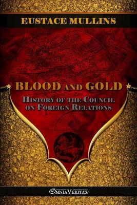 Blood and Gold: The history of the Council on Foreign Relations - Eustace Mullins - cover