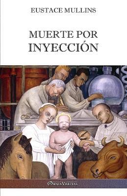 Muerte por inyeccion: La historia de la conspiracion medica contra America - Eustace Mullins - cover