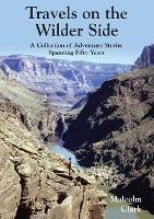 Travels on the Wilder Side: A Collection of Adventure Stories Spanning Fifty Years - Malcolm Clark - cover