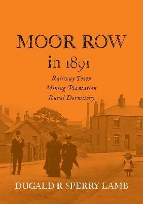 Moor Row in 1891: Railway Town, Mining Plantation, Rural Dormitory - Dugald R Lamb - cover