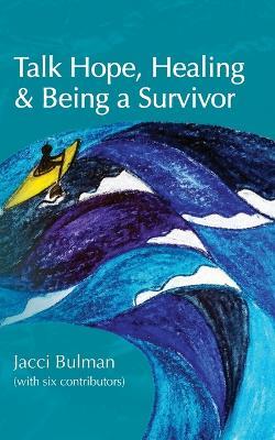 Talk Hope, Healing & Being a Survivor: (with six contributors) - Jacci Bulman - cover
