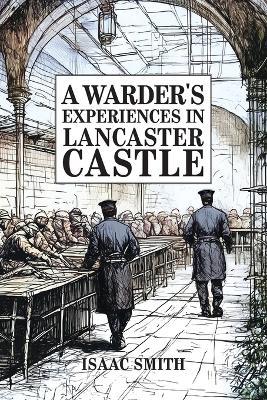 A Warder's Experiences in Lancaster Castle - Issac Smith - cover