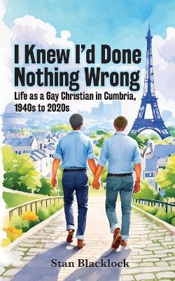 I Knew I'd Done Nothing Wrong: Life as a Gay Christian in Cumbria, 1940s to 2020s - Stan Blacklock - cover