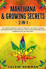 Marijuana & Growing Secrets - 2 in 1: The Ultimate Beginner's Guide to Personal and Medical Cannabis Cultivation Indoors and Outdoors + How to Grow Psilocybin Magic Mushrooms and Use Them Safely