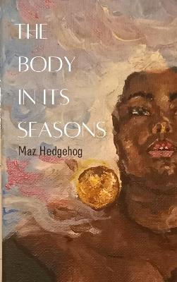 The Body in Its Seasons - Maz Hedgehog - cover