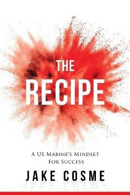 The Recipe: A US Marine's Mindset for Success - Jake Cosme - cover