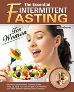 The Essential Intermittent Fasting for Women: Ultimate Intermittent Fasting Guide, Step by Step to Lose Weight, Eat Healthy and Feel Better Following this Lifestyle