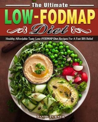 The Ultimate Low FODMAP Diet: Healthy Affordable Tasty Low-FODMAP Diet Recipes For A Fast IBS Relief - David Turner - cover