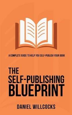 The Self-Publishing Blueprint: A complete guide to help you self-publish your book - Daniel Willcocks - cover