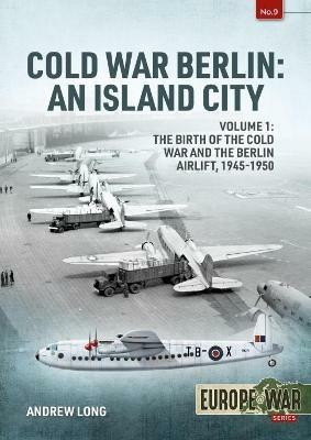 Cold War Berlin: An Island City Volume 1 - the Birth of the Cold War and the Berlin Airlift, 1945-1950 - Andrew Long - cover