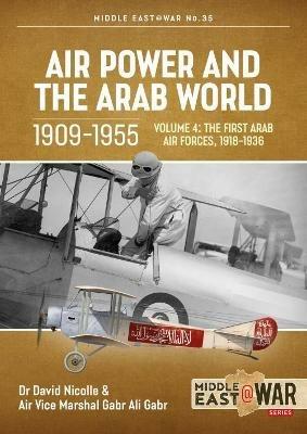 Air Power and the Arab World, Volume 4: The First Arab Air Forces, 1918-1936 - David Nicolle,Gabr Ali Gabr - cover