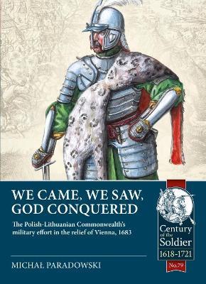 We Came, We Saw, God Conquered: The Polish-Lithuanian Commonwealth's Military Effort in the Relief of Vienna, 1683 - Michal Paradowski - cover