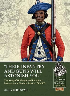 Their Infantry and Guns Will Astonish You': The Army of Hindustan and European Mercenaries in Maratha Service  1780-1803 - Andy Copestake - cover