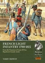French Light Infantry 1784-1815: From the Chasseurs of Louis Xvi to Napoleon's Grande ArmeE