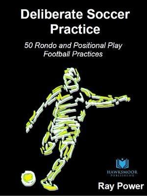 Deliberate Soccer Practice: 50 Rondo and Positional Play Football Practices - Ray Power - cover