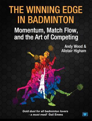 The Winning Edge in Badminton: Momentum, Match Flow and the Art of Competing - Andy Wood,Alistair Higham - cover