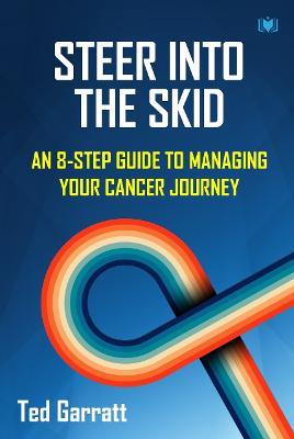 Steer Into The Skid: An 8-Step Guide to Managing  Your Cancer Journey - Ted Garratt - cover