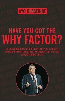 Have You Got The Why Factor?: Sharing The Gift Of Health, Happiness And Wealth - Ayo Olaseinde - cover