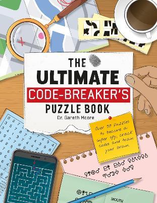 The Ultimate Code Breaker's Puzzle Book: Over 50 Puzzles to become a super spy, crack codes and train your brain - Gareth Moore - cover