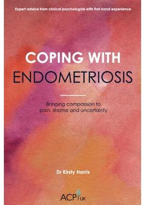 Coping With Endometriosis: Bringing Compassion to Pain, Shame & Uncertainty - Kirsty Harris - cover