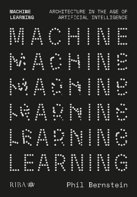 Machine Learning: Architecture in the age of Artificial Intelligence - Phil Bernstein - cover