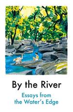 By the River: Essays from the Water's Edge