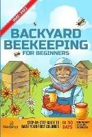 Backyard Beekeeping For Beginners 2022-2023: Step-By-Step Guide To Raise Your First Colonies in 30 Days With The Most Up-To-Date Information - Small Footprint Press - cover