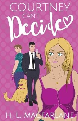Courtney Can't Decide: An ADHD-addled love triangle romantic comedy - H L MacFarlane - cover