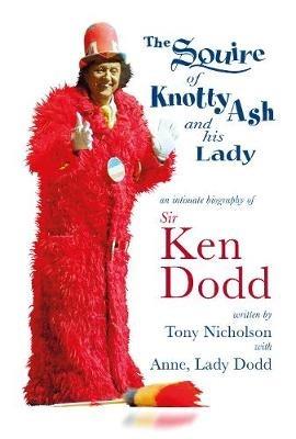 The Squire of Knotty Ash and his Lady: An intimate biography of Sir Ken Dodd - Tony Nicholson - cover