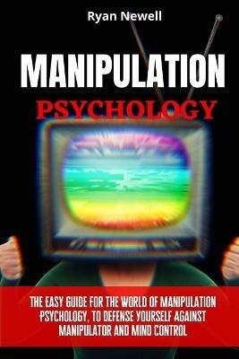 Manipulation Psychology: The Easy Guide For The World of Manipulation Psychology, To Defense Yourself Against Manipulator and Mind Control - Ryan Newell - cover