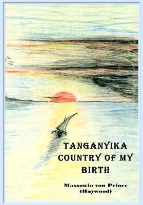 Tanganyika, Country of My Birth - Massowia Von Prince (Haywood) - cover