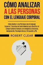 Cómo Analizar a las Personas con el Lenguaje Corporal: 5 Secretos de Control Mental para Descifrar el Comportamiento Humano con Inteligencia Emocional, Manipulación, Psicología Oscura, Persuasión y PNL.