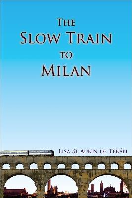 The Slow Train to Milan - Lisa St Aubin de Terán - cover