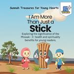 I Am More Than Just a Stick...: Exploring the significance of the Miswak - it health and spirituality benefits for young readers