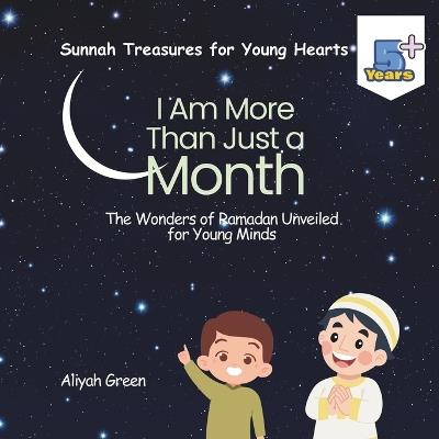 I Am More Than Just a Month: The Wonders of Ramadan Unveiled for Young Minds - Aliyah Green - cover