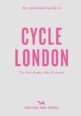 An Opinionated Guide to Cycle London - Rachel Segal Hamilton - cover