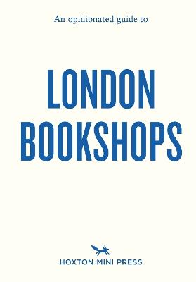 An Opinionated Guide to London Bookshops - Sonya Barber,James Manning - cover