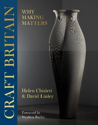 Craft Britain: Why Making Matters - David Linley,Helen Chislett - cover