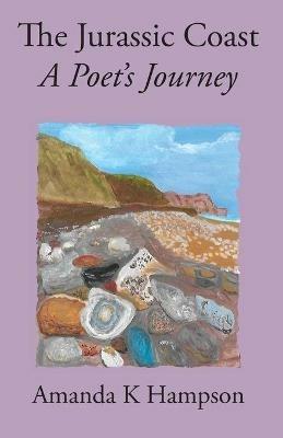 The Jurassic Coast, A Poet's Journey: A Poet's Journey - Amanda K Hampson - cover