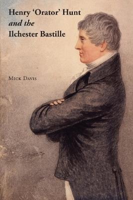 Henry 'Orator' Hunt and the Ilchester Bastille - Mick Davis - cover