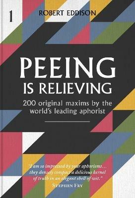 Peeing is Relieving: 200 original maxims by the world's leading aphorist - Robert Eddison - cover