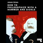 How to Philosophize with a Hammer and Sickle