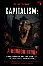 Capitalism, a Horror Story: Gothic Marxism and the Dark Side of the Radical Imagination