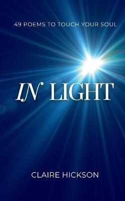 In Light: 49 Poems To Touch Your Soul - Claire Hickson - cover