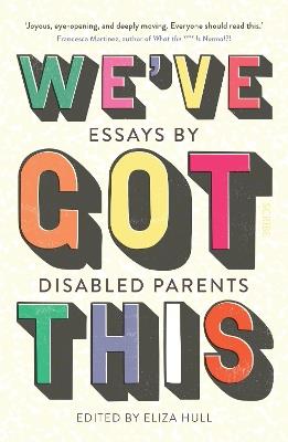 We’ve Got This: essays by disabled parents - cover