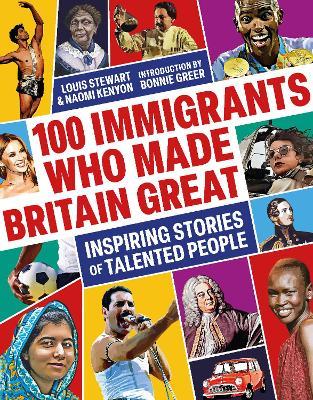 100 Immigrants Who Made Britain Great: Inspiring Stories of Talented People - Louis Stewart,Naomi Kenyon - cover