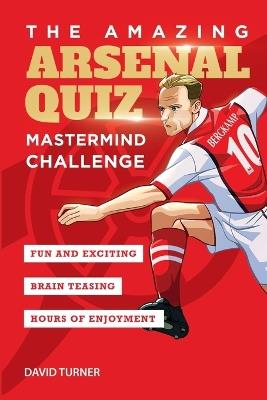 The Amazing Arsenal Quiz: Mastermind Challenge - David Turner - cover