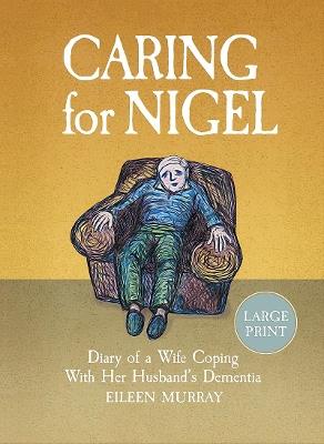 Caring for Nigel: Diary of a Wife Coping With Her Husband's Dementia - Eileen Murray - cover