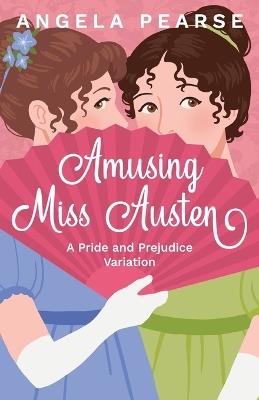 Amusing Miss Austen: A Pride and Prejudice Variation - Angela Pearse - cover